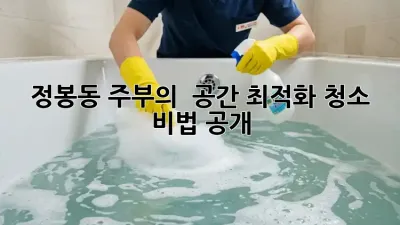 정봉동 주부의 ✨ 공간 최적화 청소 ✨ 비법 공개!